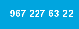 967 227 63 22